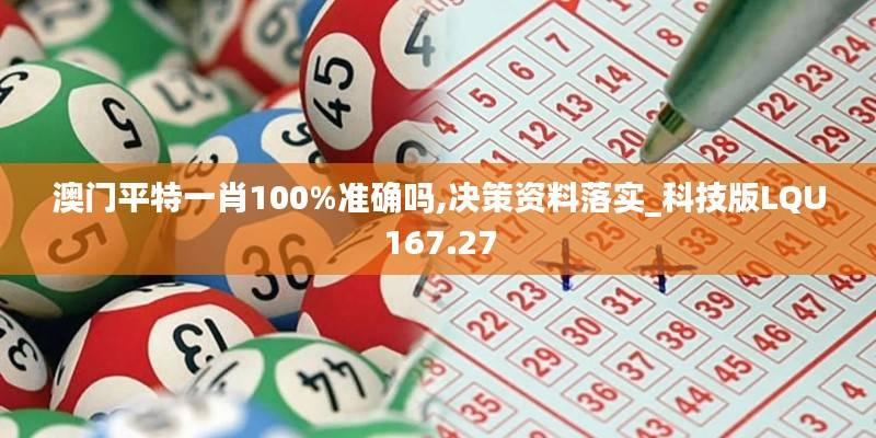 澳门平特一肖100%准确吗,决策资料落实_科技版LQU167.27