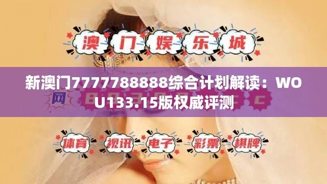 新澳门7777788888综合计划解读:WOU133.15版权威评测