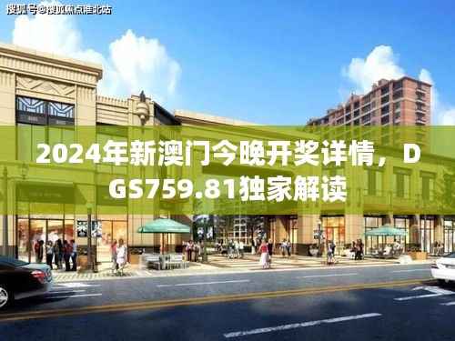 2024年新澳门今晚开奖详情,DGS759.81独家解读