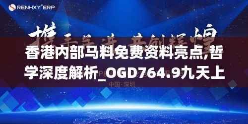 香港内部马料免费资料亮点,哲学深度解析_OGD764.9九天上仙