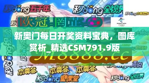 新奥门每日开奖资料宝典,图库赏析_精选CSM791.9版
