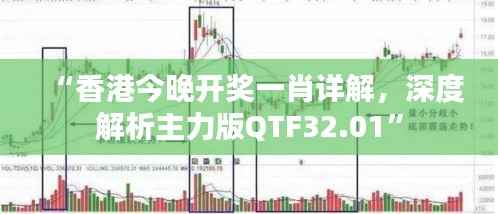 “香港今晚开奖一肖详解,深度解析主力版QTF32.01”