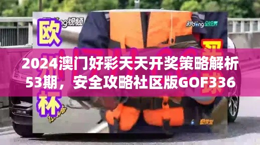 2024澳门好彩天天开奖策略解析53期,安全攻略社区版GOF336.12