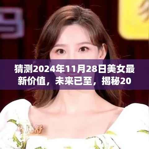 揭秘未来美女价值,高科技神器预测2024年11月28日美女最新价值趋势的奥秘