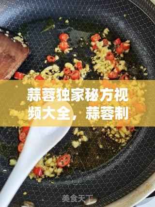 蒜蓉独家秘方视频大全，蒜蓉制作方法和配方 