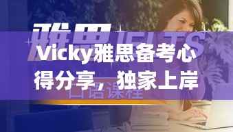 Vicky雅思备考心得分享,独家上岸经验揭秘!