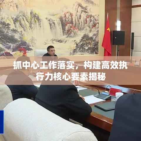 抓中心工作落实,构建高效执行力核心要素揭秘