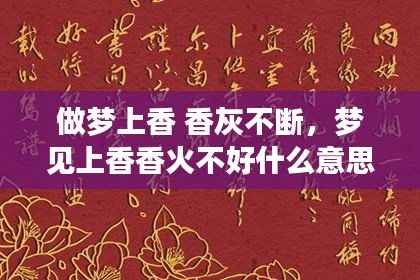 做梦上香 香灰不断,梦见上香香火不好什么意思?