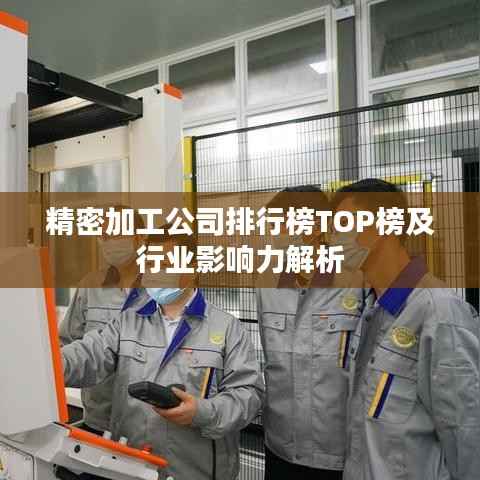 精密加工公司排行榜TOP榜及行业影响力解析