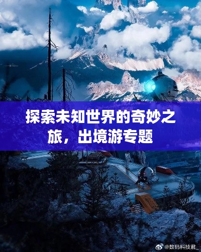 探索未知世界的奇妙之旅,出境游专题