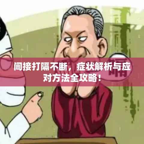 间接打隔不断,症状解析与应对方法全攻略!
