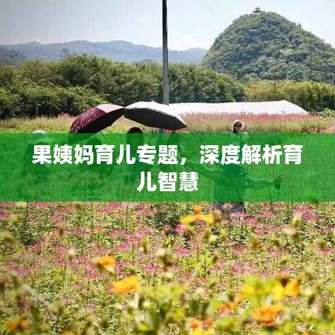 果姨妈育儿专题,深度解析育儿智慧