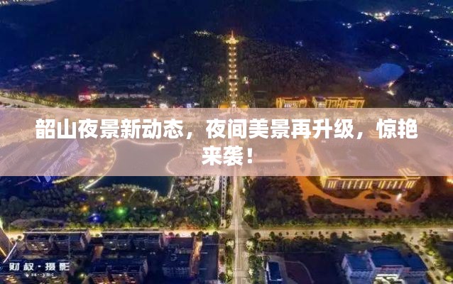 韶山夜景新动态,夜间美景再升级,惊艳来袭!