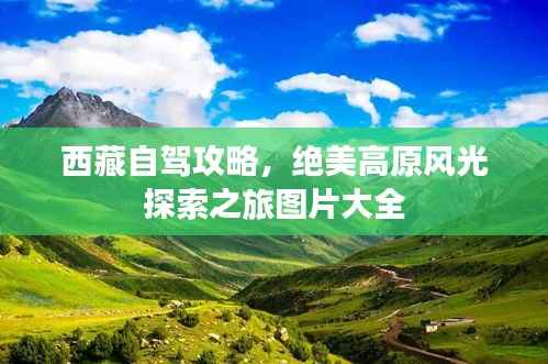西藏自驾攻略,绝美高原风光探索之旅图片大全
