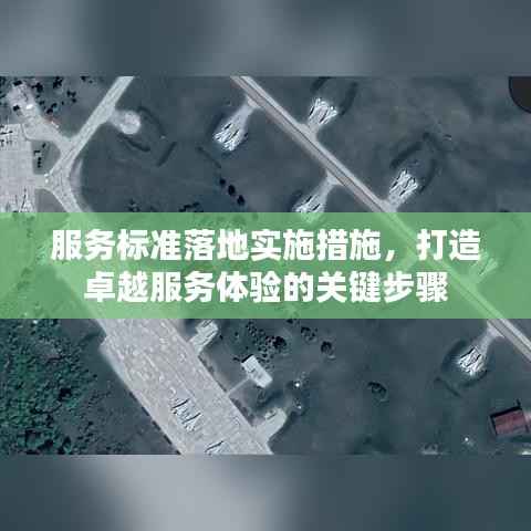 服务标准落地实施措施,打造卓越服务体验的关键步骤