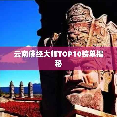 云南佛经大师TOP10榜单揭秘