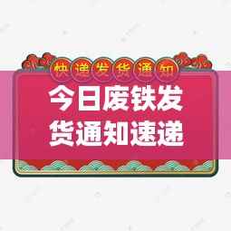 今日废铁发货通知速递,最新动态一网打尽