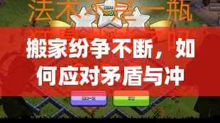 搬家纷争不断，如何应对矛盾与冲突的挑战？