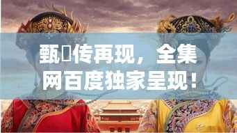 甄嬛传再现,全集网百度独家呈现!