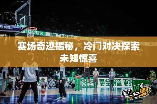 赛场奇迹揭秘,冷门对决探索未知惊喜