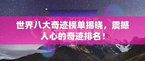 世界八大奇迹榜单揭晓,震撼人心的奇迹排名!